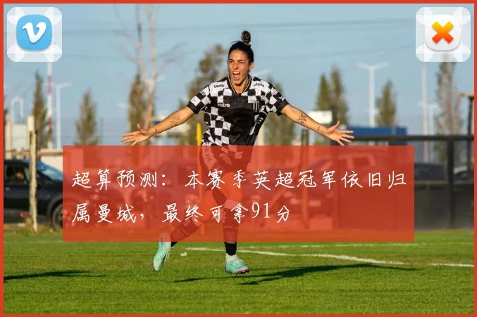 超算预测：本赛季英超冠军依旧归属曼城，最终可拿91分
