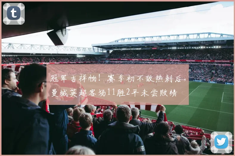 冠军吉祥物！赛季初不敌热刺后，曼城英超客场11胜2平未尝败绩
