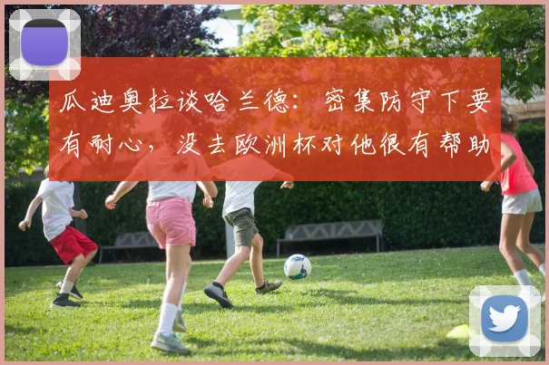 瓜迪奥拉谈哈兰德：密集防守下要有耐心，没去欧洲杯对他很有帮助