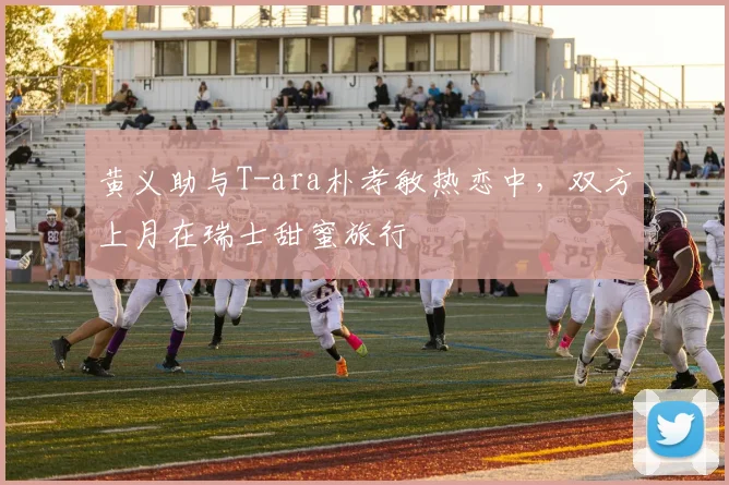 黄义助与T-ara朴孝敏热恋中，双方上月在瑞士甜蜜旅行