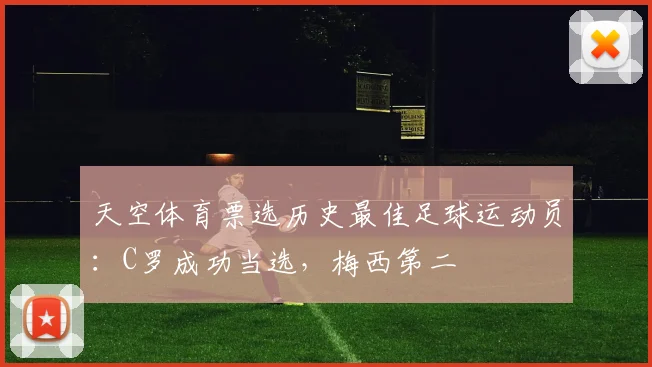 天空体育票选历史最佳足球运动员：C罗成功当选，梅西第二