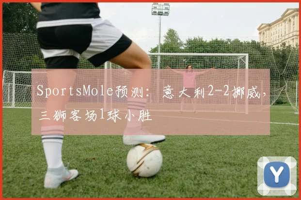 SportsMole预测：意大利2-2挪威，三狮客场1球小胜